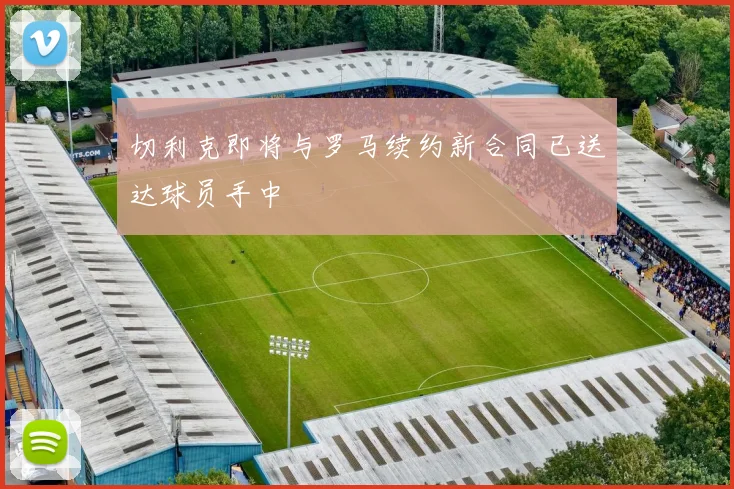 切利克即将与罗马续约新合同已送达球员手中